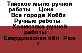 Тайское мыло ручной работы  › Цена ­ 150 - Все города Хобби. Ручные работы » Косметика ручной работы   . Свердловская обл.,Реж г.